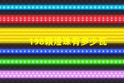 198顆燈珠有多少瓦 led16顆燈珠多少瓦